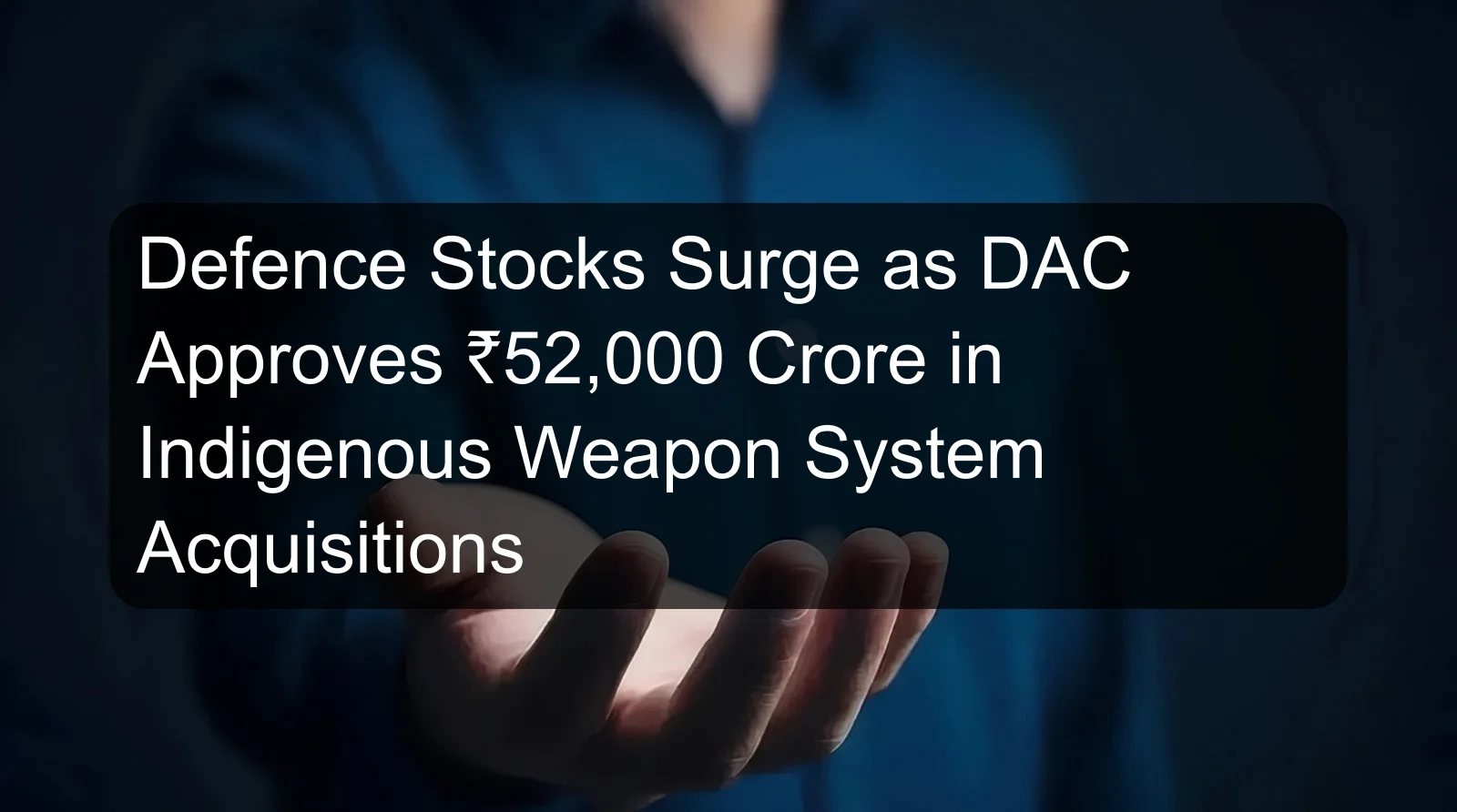 Defence Stocks Surge as DAC Approves ₹52,000 Crore in Indigenous Weapon System Acquisitions Defence Stocks Surge as DAC Approves ₹52,000 Crore in Indigenous Weapon System Acquisitions