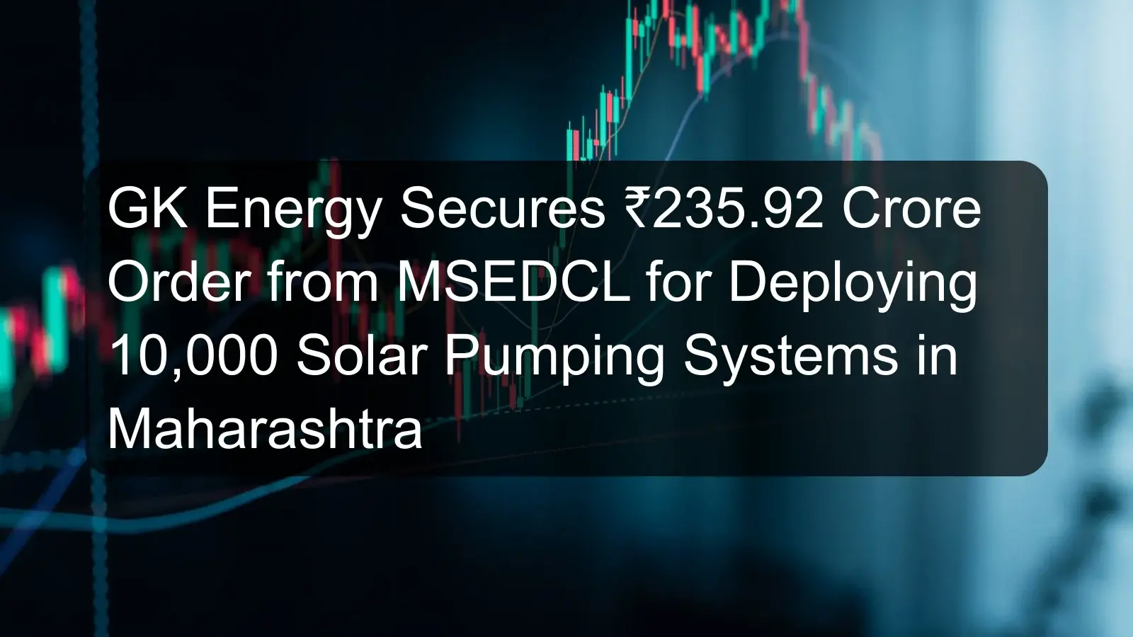 GK Energy Secures ₹235.92 Crore Order from MSEDCL for Deploying 10,000 Solar Pumping Systems in Maharashtra GK Energy Secures ₹235.92 Crore Order from MSEDCL for Deploying 10,000 Solar Pumping Systems in Maharashtra