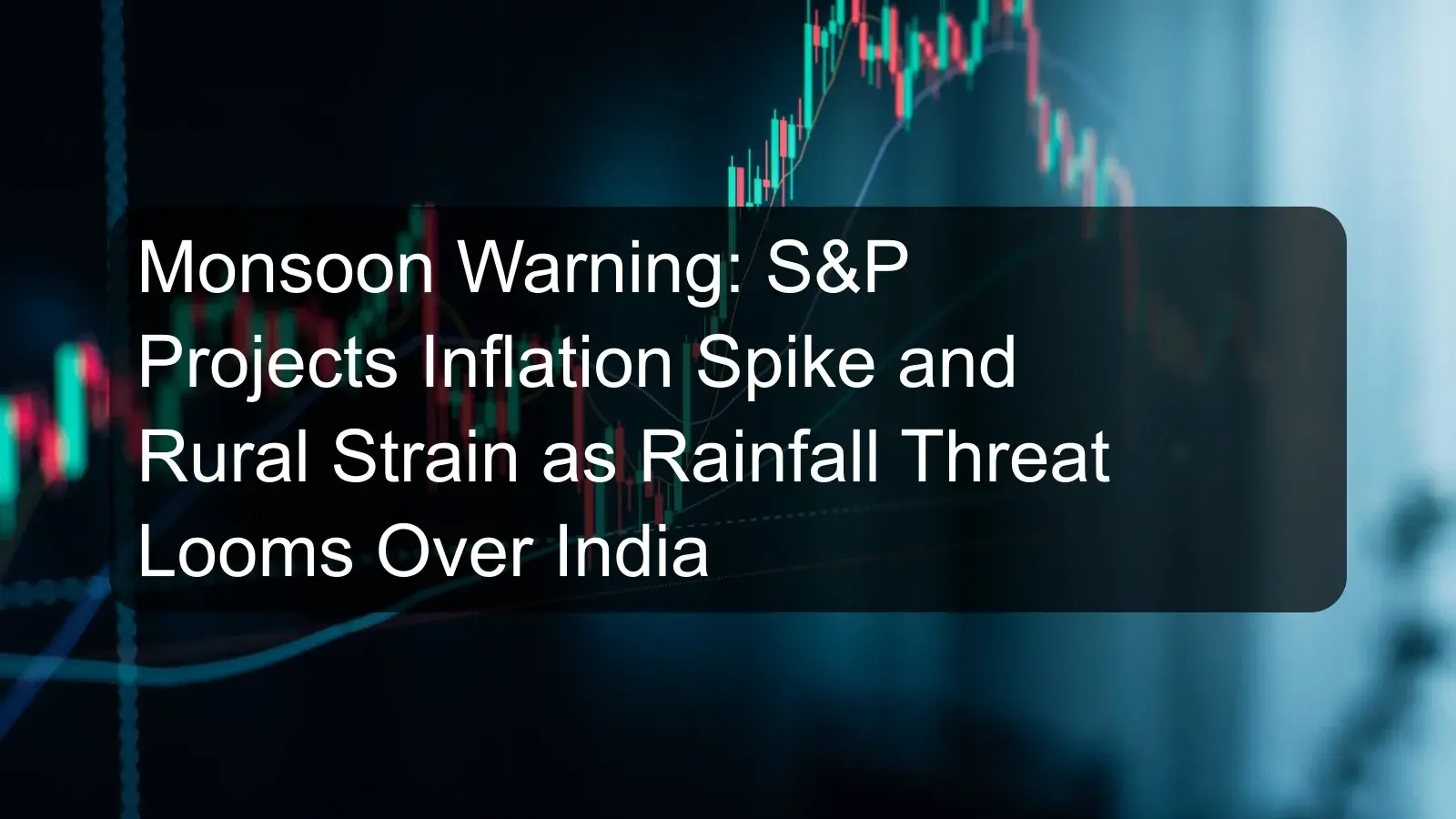 Monsoon Warning: S&P Projects Inflation Spike and Rural Strain as Rainfall Threat Looms Over India Monsoon Warning: S&P Projects Inflation Spike and Rural Strain as Rainfall Threat Looms Over India