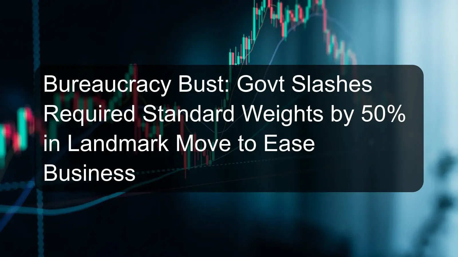 Bureaucracy Bust: Govt Slashes Required Standard Weights by 50% in Landmark Move to Ease Business