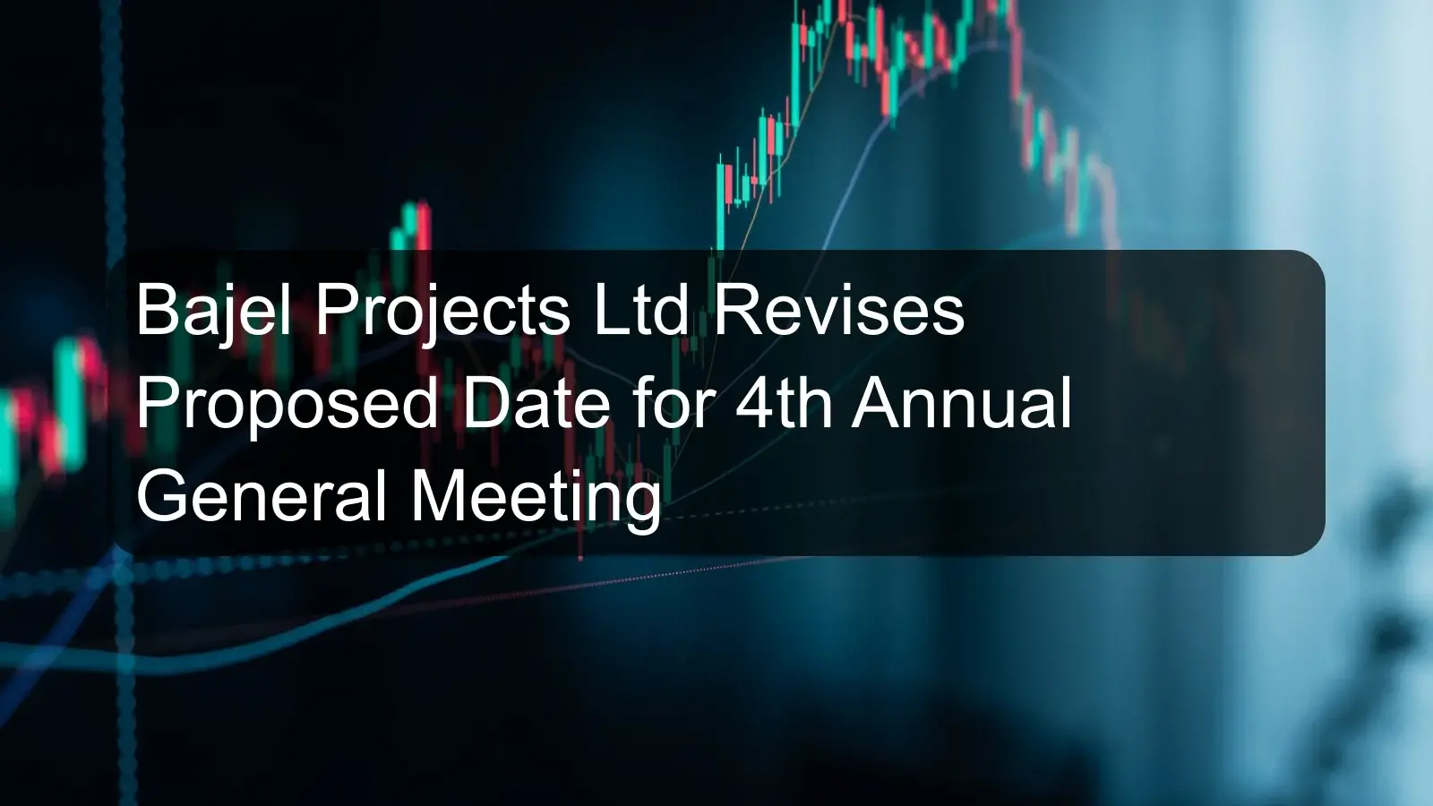 Bajel Projects Ltd Revises Proposed Date for 4th Annual General Meeting Bajel Projects Ltd Revises Proposed Date for 4th Annual General Meeting