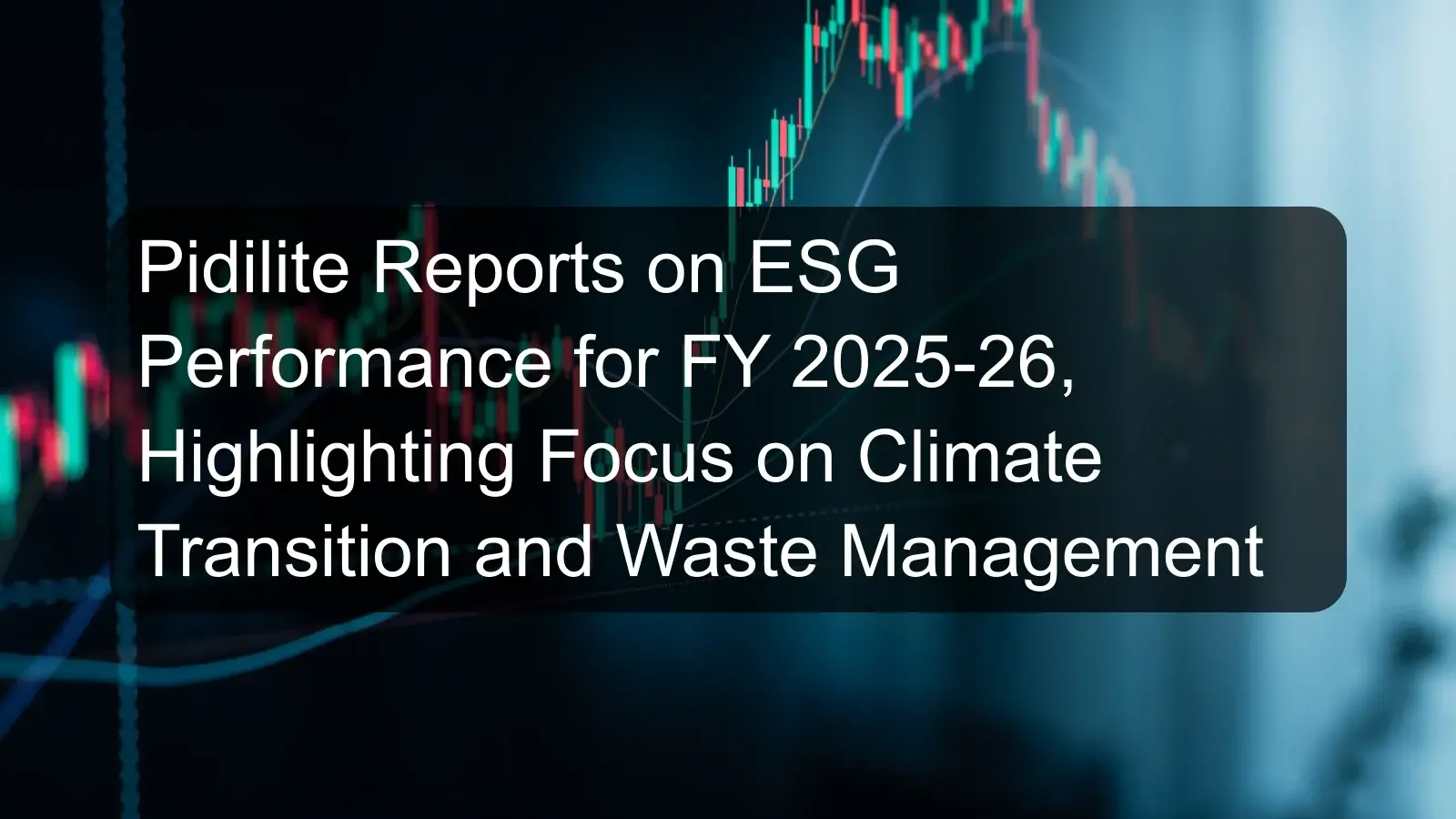 Pidilite Reports on ESG Performance for FY 2025-26, Highlighting Focus on Climate Transition and Waste Management Pidilite Reports on ESG Performance for FY 2025-26, Highlighting Focus on Climate Transition and Waste Management