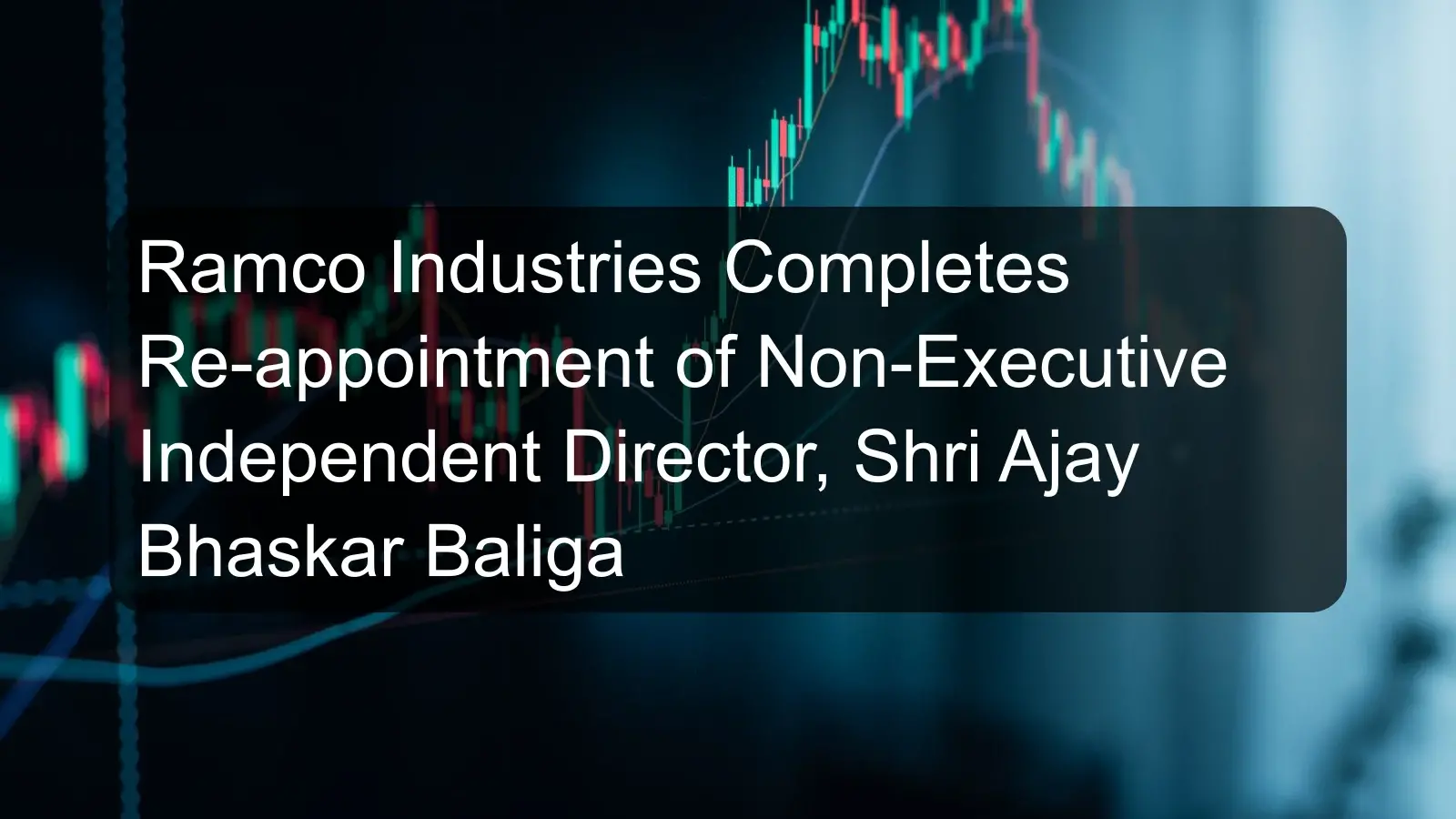 Ramco Industries Completes Re-appointment of Non-Executive Independent Director, Shri Ajay Bhaskar Baliga