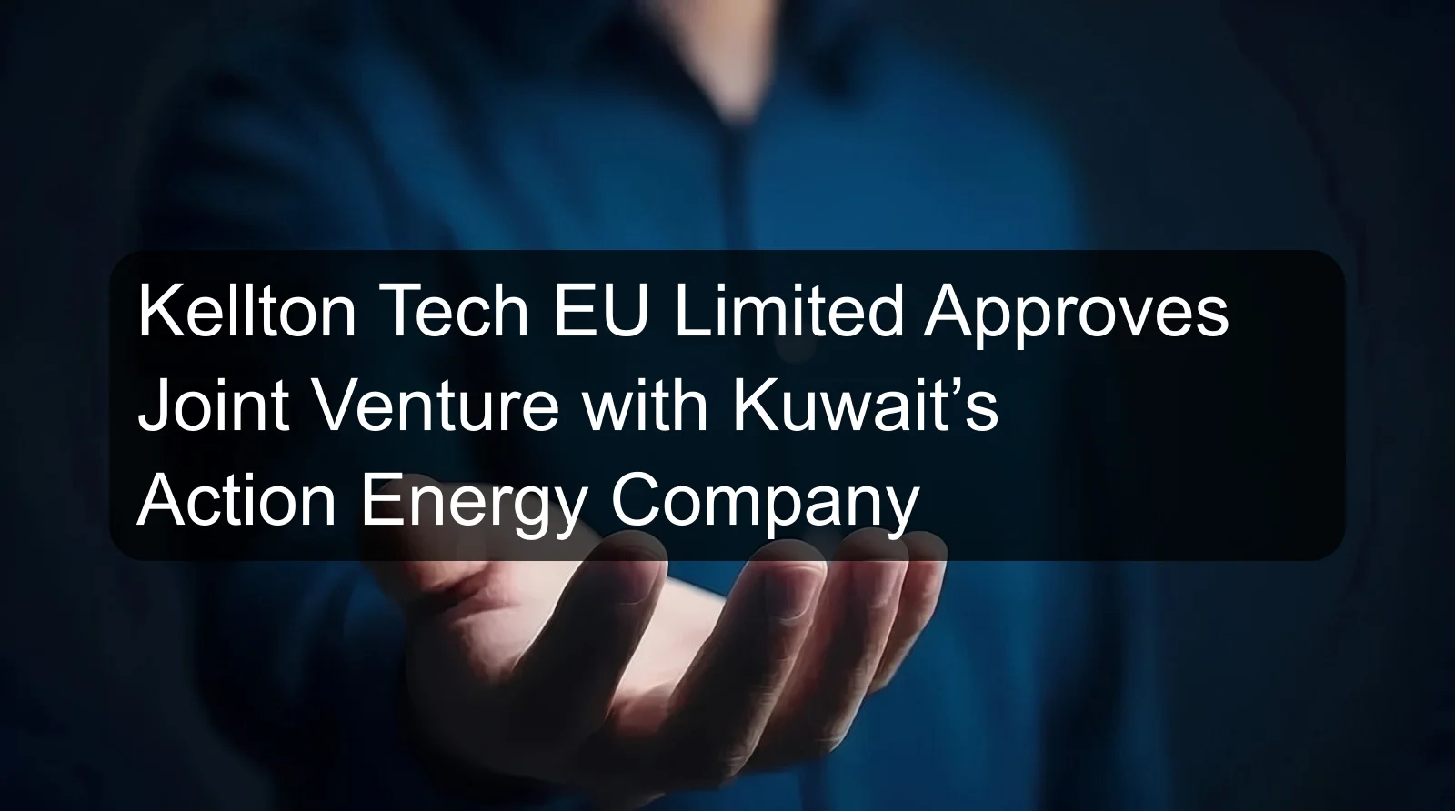 Kellton Tech EU Limited Approves Joint Venture with Kuwait’s Action Energy Company Kellton Tech EU Limited Approves Joint Venture with Kuwait’s Action Energy Company