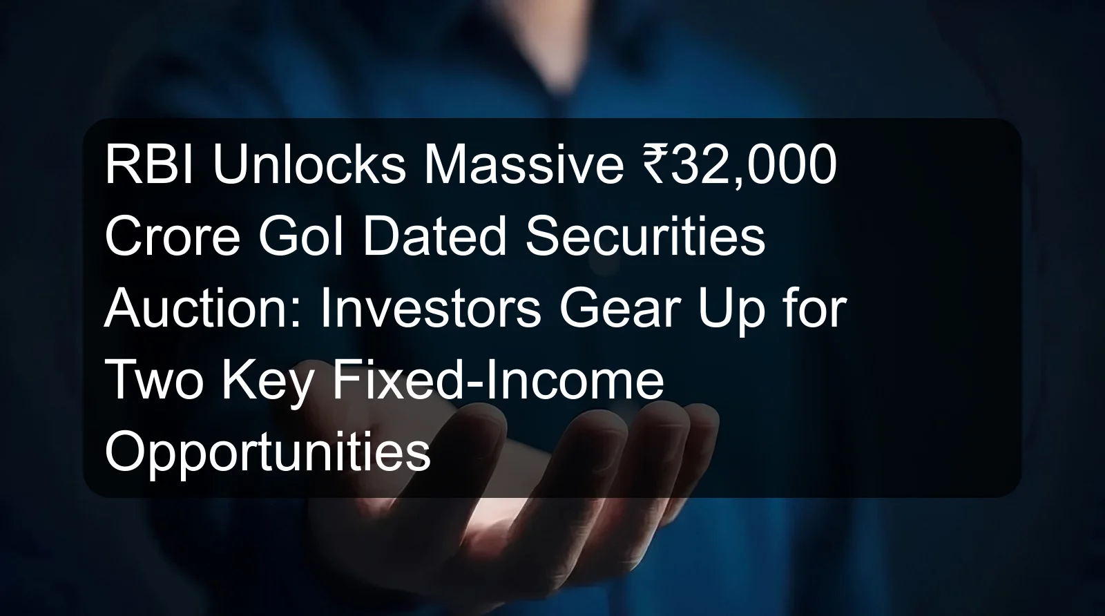 RBI Unlocks Massive ₹32,000 Crore GoI Dated Securities Auction: Investors Gear Up for Two Key Fixed-Income Opportunities RBI Unlocks Massive ₹32,000 Crore GoI Dated Securities Auction: Investors Gear Up for Two Key Fixed-Income Opportunities