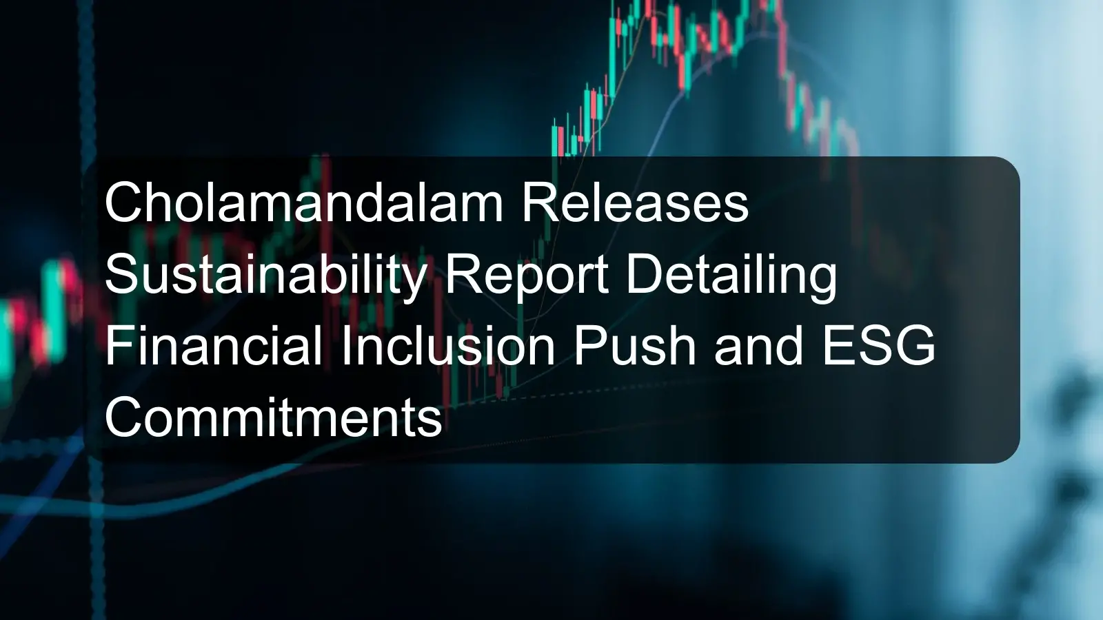Cholamandalam Releases Sustainability Report Detailing Financial Inclusion Push and ESG Commitments