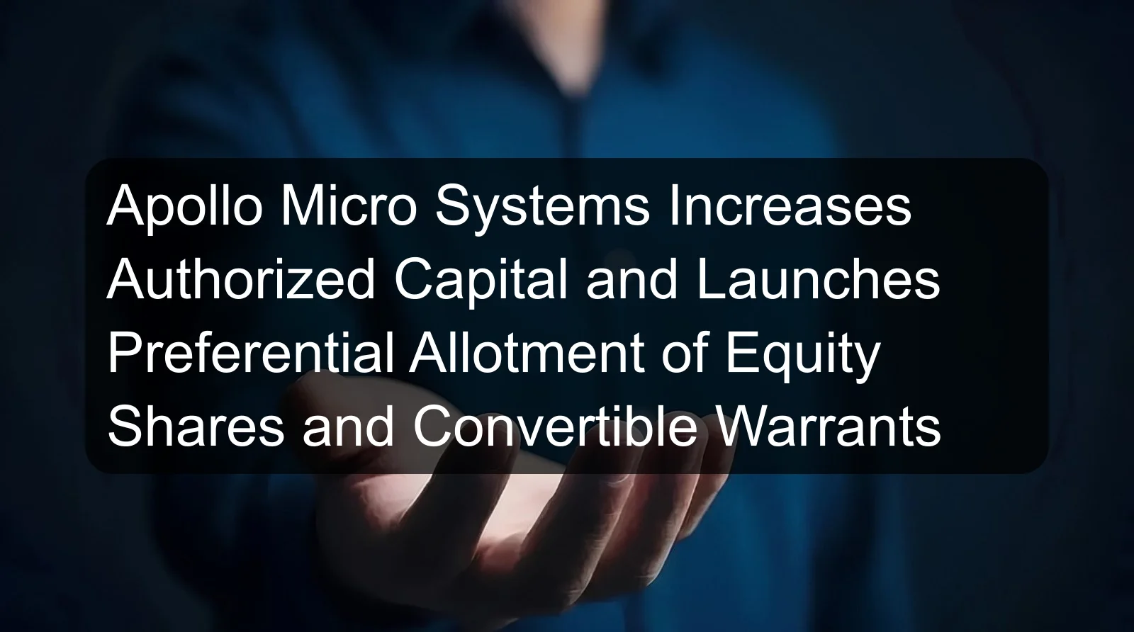 Apollo Micro Systems Increases Authorized Capital and Launches Preferential Allotment of Equity Shares and Convertible Warrants