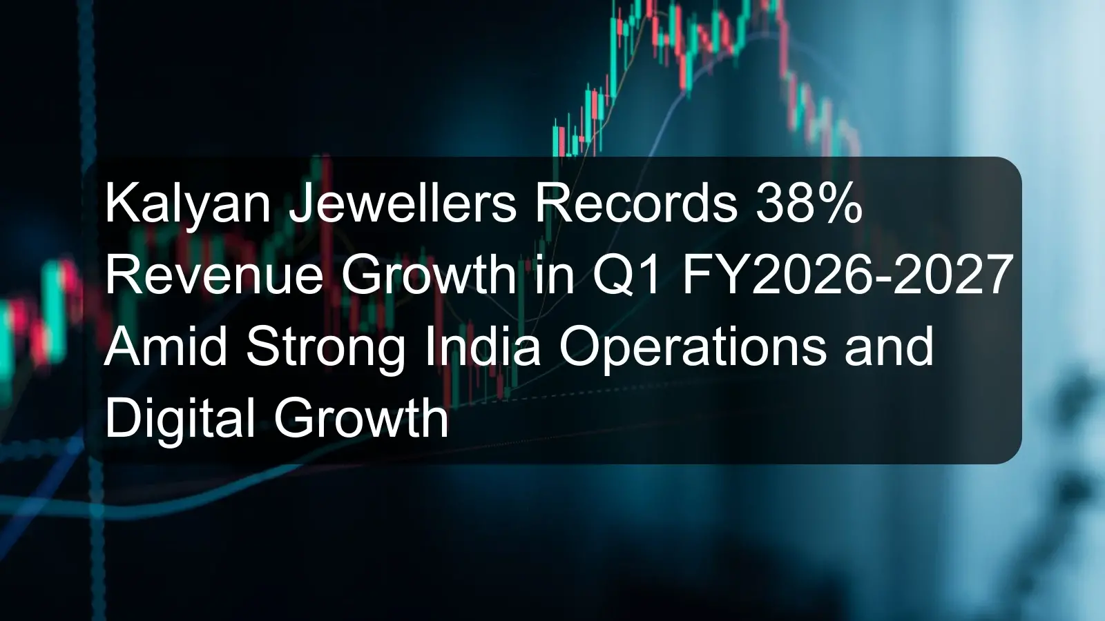 Kalyan Jewellers Records 38% Revenue Growth in Q1 FY2026-2027 Amid Strong India Operations and Digital Growth