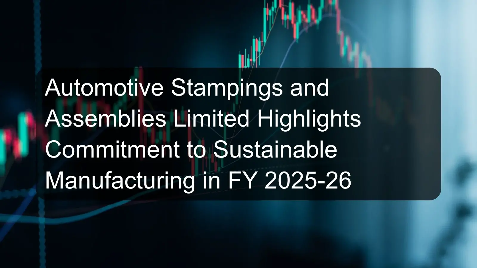 Automotive Stampings and Assemblies Limited Highlights Commitment to Sustainable Manufacturing in FY 2025-26