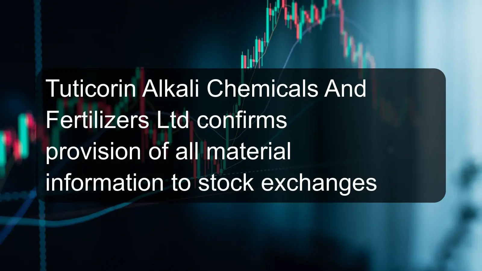 Tuticorin Alkali Chemicals And Fertilizers Ltd confirms provision of all material information to stock exchanges Tuticorin Alkali Chemicals And Fertilizers Ltd confirms provision of all material information to stock exchanges