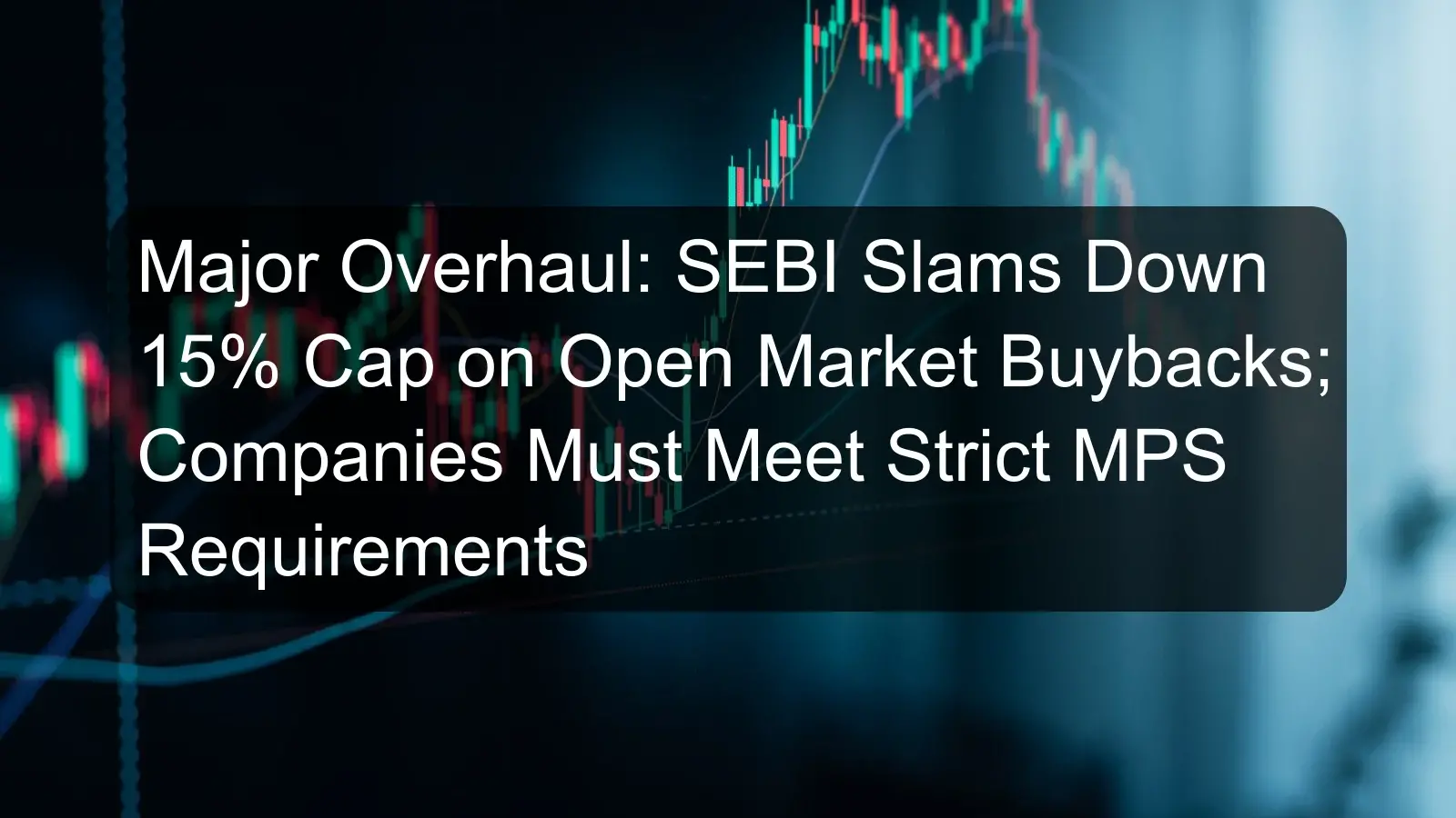 Major Overhaul: SEBI Slams Down 15% Cap on Open Market Buybacks; Companies Must Meet Strict MPS Requirements