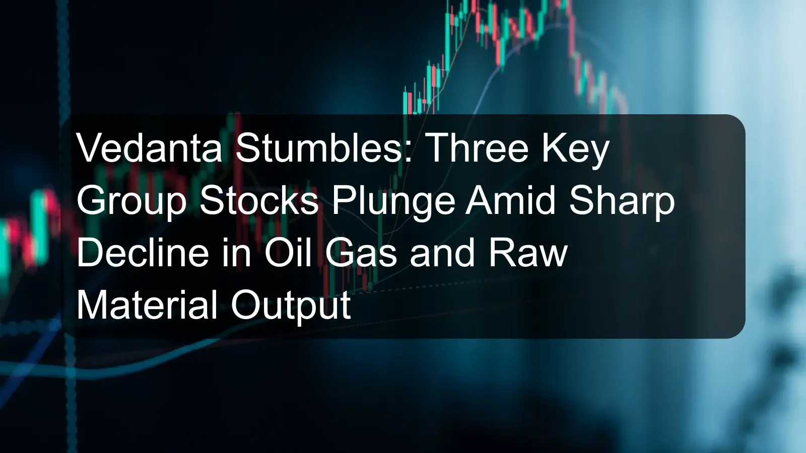 Vedanta Stumbles: Three Key Group Stocks Plunge Amid Sharp Decline in Oil Gas and Raw Material Output Vedanta Stumbles: Three Key Group Stocks Plunge Amid Sharp Decline in Oil Gas and Raw Material Output
