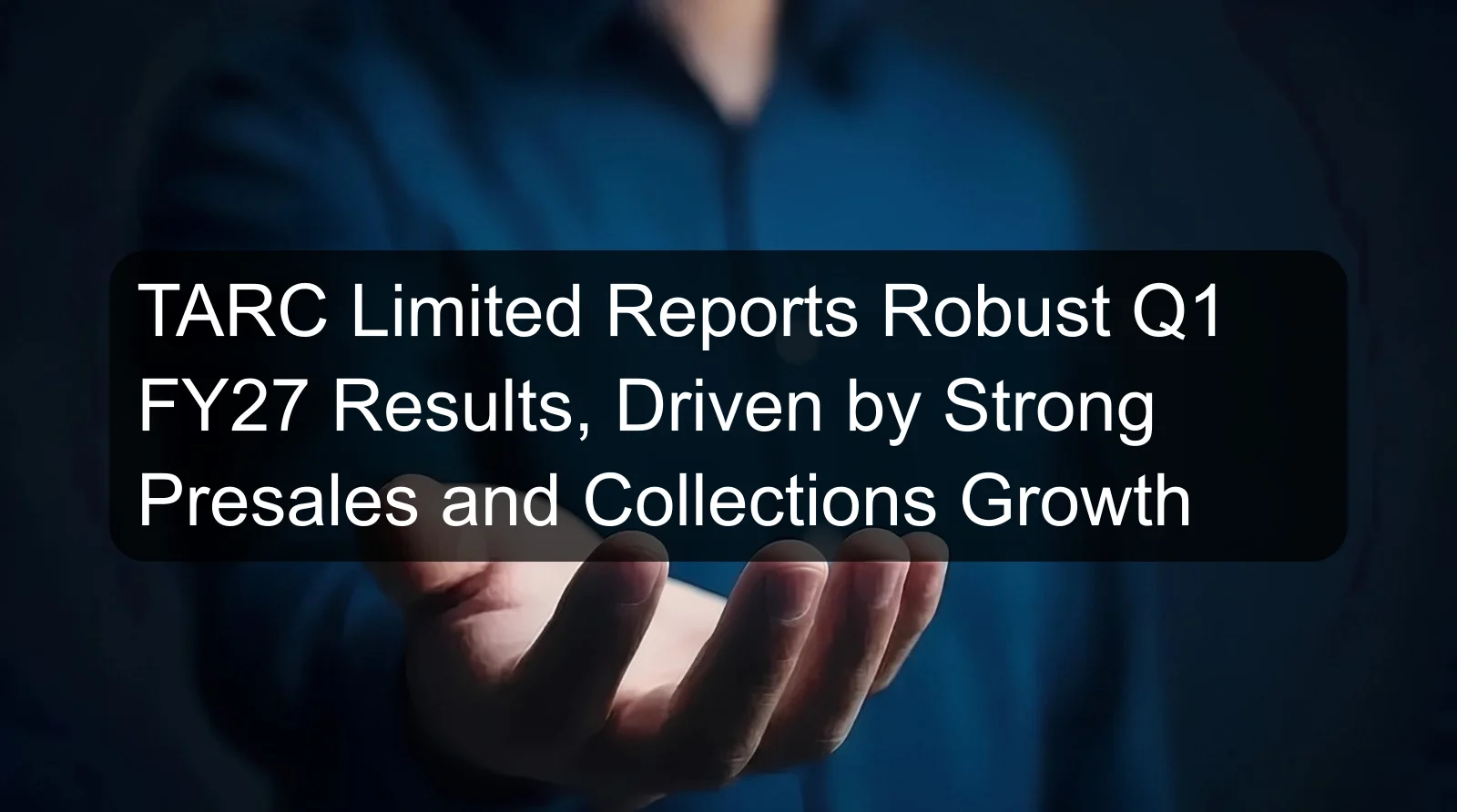 TARC Limited Reports Robust Q1 FY27 Results, Driven by Strong Presales and Collections Growth