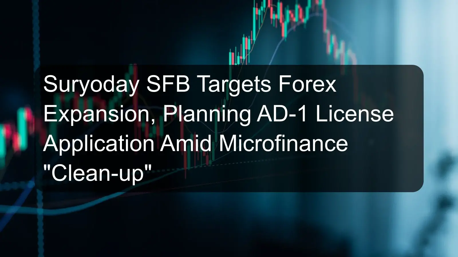 Suryoday SFB Targets Forex Expansion, Planning AD-1 License Application Amid Microfinance Clean-up