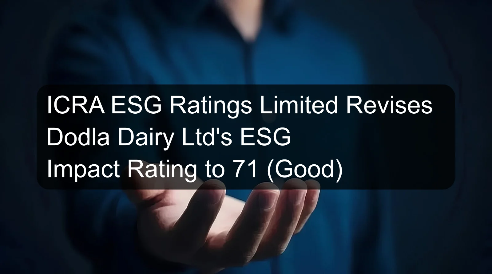 ICRA ESG Ratings Limited Revises Dodla Dairy Ltd's ESG Impact Rating to 71 (Good) ICRA ESG Ratings Limited Revises Dodla Dairy Ltd's ESG Impact Rating to 71 (Good)