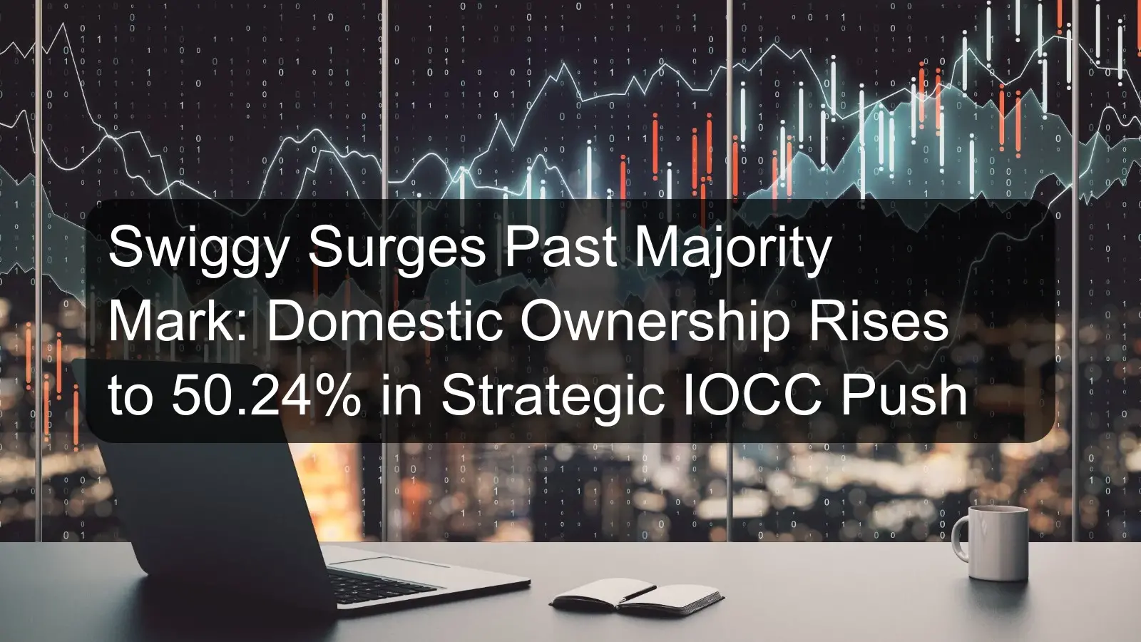 Swiggy Surges Past Majority Mark: Domestic Ownership Rises to 50.24% in Strategic IOCC Push