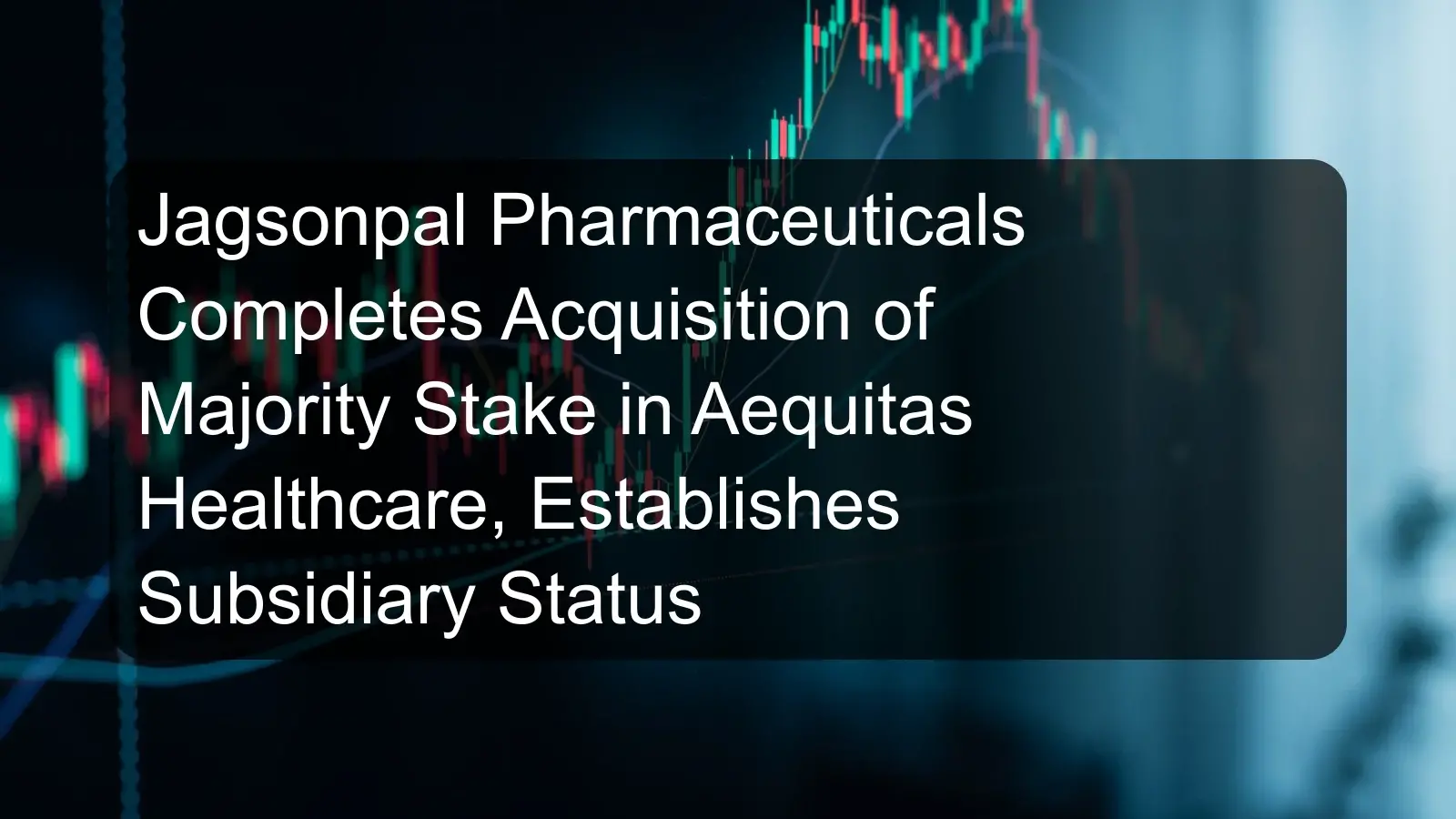 Jagsonpal Pharmaceuticals Completes Acquisition of Majority Stake in Aequitas Healthcare, Establishes Subsidiary Status Jagsonpal Pharmaceuticals Completes Acquisition of Majority Stake in Aequitas Healthcare, Establishes Subsidiary Status