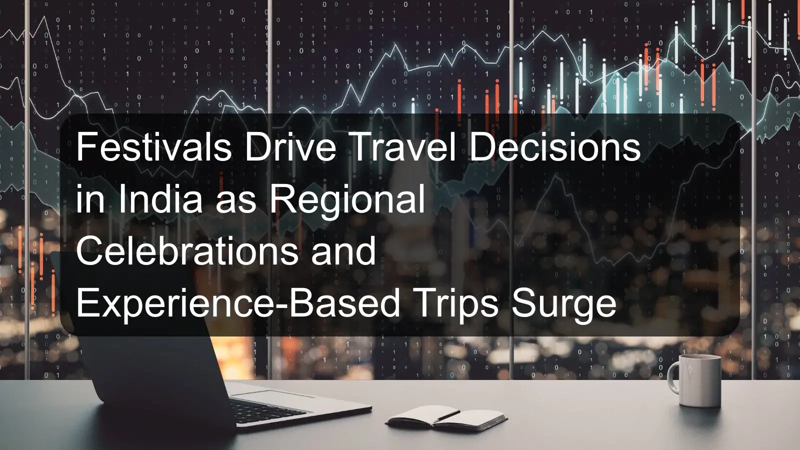 Festivals Drive Travel Decisions in India as Regional Celebrations and Experience-Based Trips Surge Festivals Drive Travel Decisions in India as Regional Celebrations and Experience-Based Trips Surge