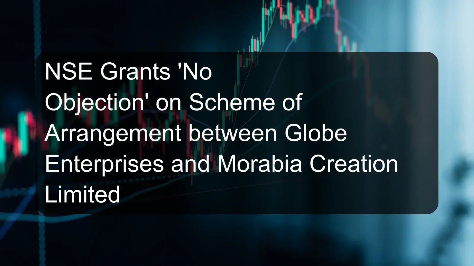 NSE Grants 'No Objection' on Scheme of Arrangement between Globe Enterprises and Morabia Creation Limited