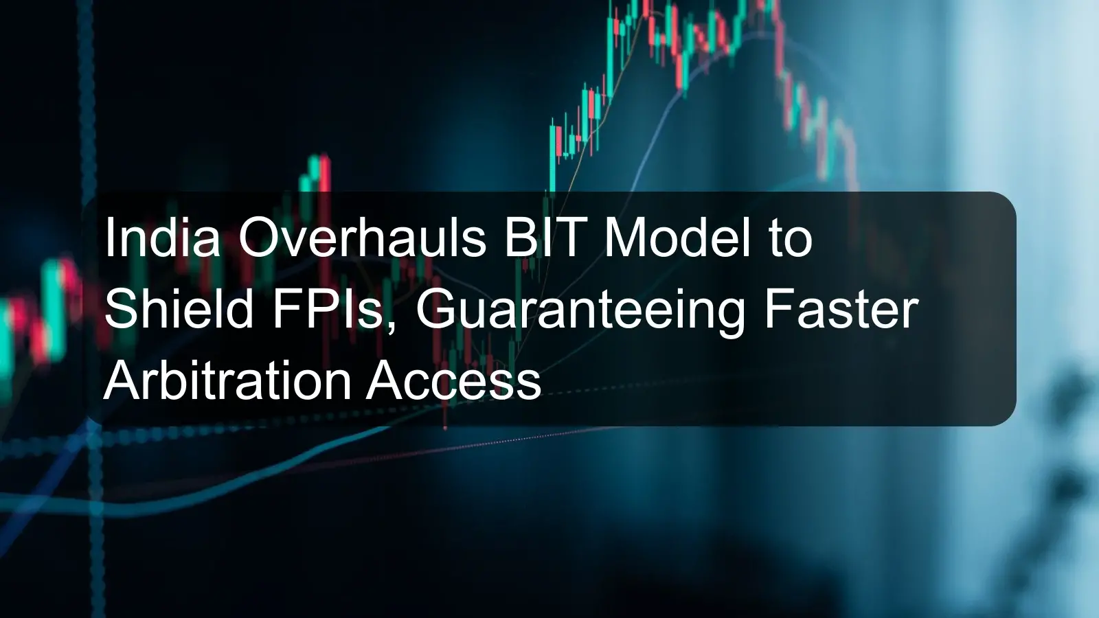 India Overhauls BIT Model to Shield FPIs, Guaranteeing Faster Arbitration Access India Overhauls BIT Model to Shield FPIs, Guaranteeing Faster Arbitration Access