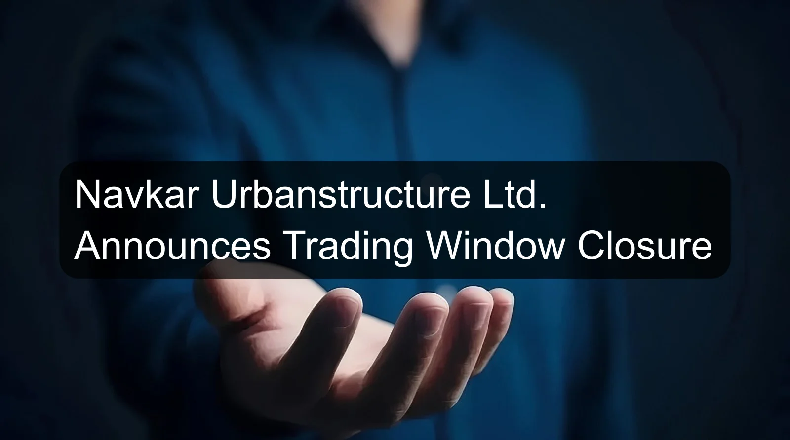 Navkar Urbanstructure Ltd. Announces Trading Window Closure