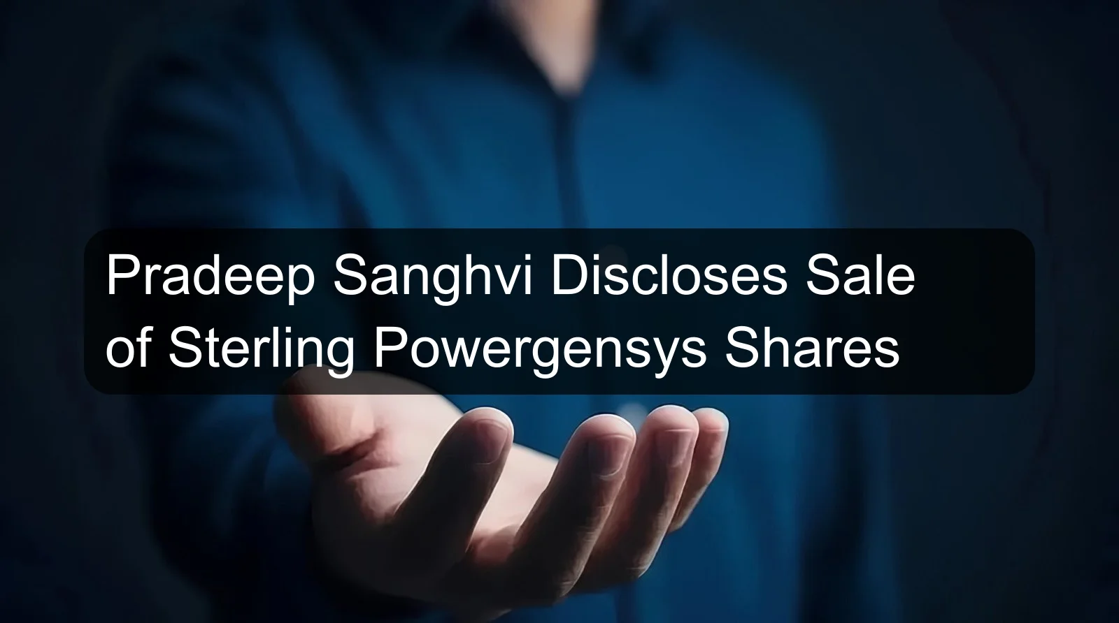 Pradeep Sanghvi Discloses Sale of Sterling Powergensys Shares