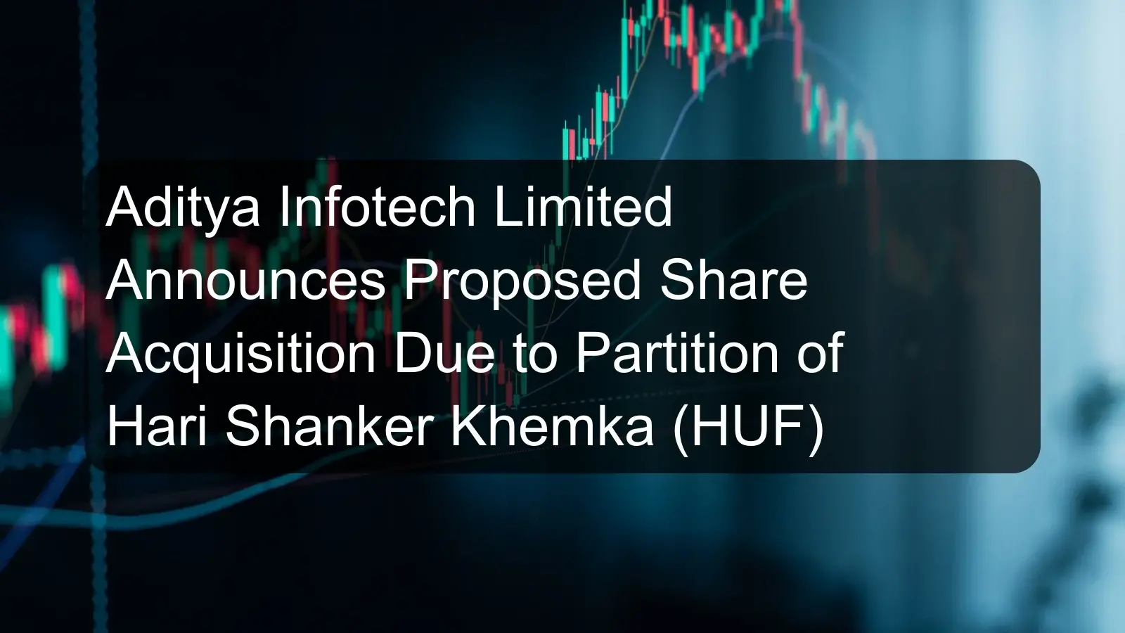 Aditya Infotech Limited Announces Proposed Share Acquisition Due to Partition of Hari Shanker Khemka (HUF)