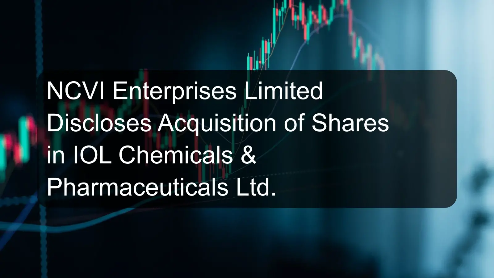 NCVI Enterprises Limited Discloses Acquisition of Shares in IOL Chemicals & Pharmaceuticals Ltd.