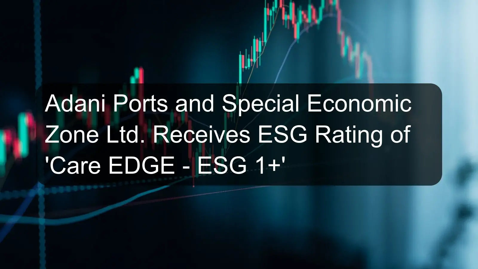 Adani Ports and Special Economic Zone Ltd. Receives ESG Rating of 'Care EDGE - ESG 1+'