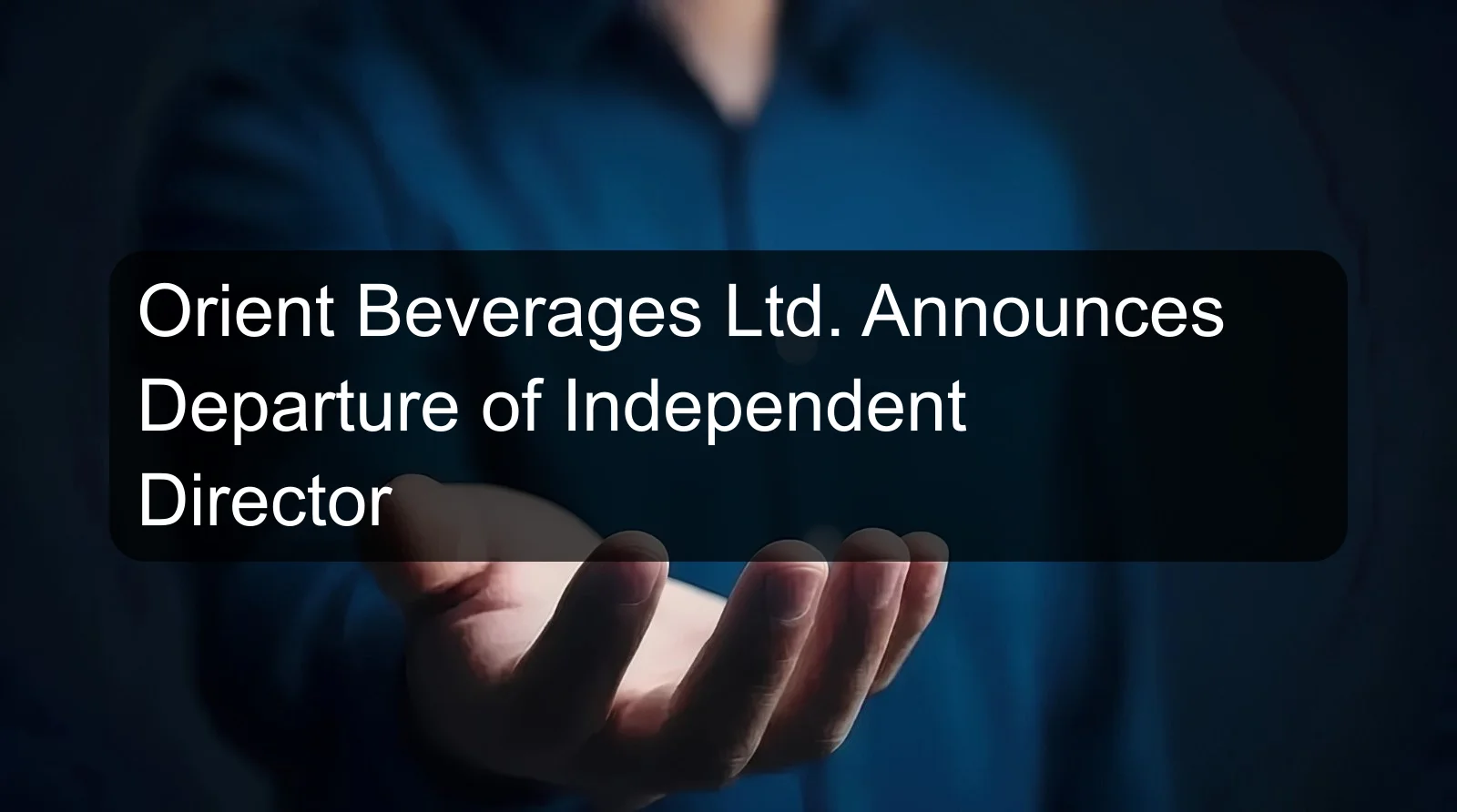 Orient Beverages Ltd. Announces Departure of Independent Director