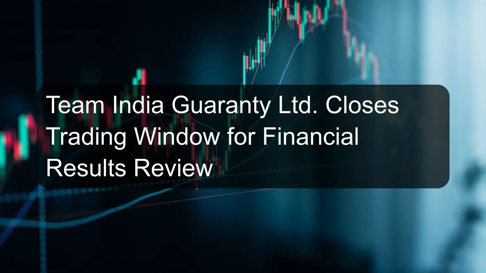 Team India Guaranty Ltd. Closes Trading Window for Financial Results Review