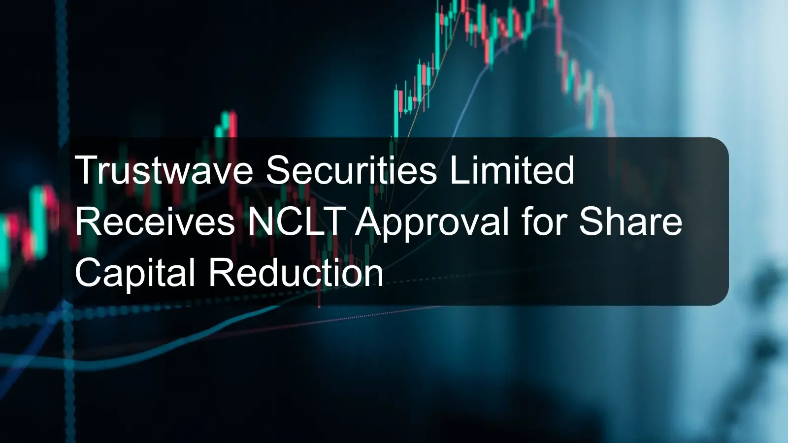Trustwave Securities Limited Receives NCLT Approval for Share Capital Reduction