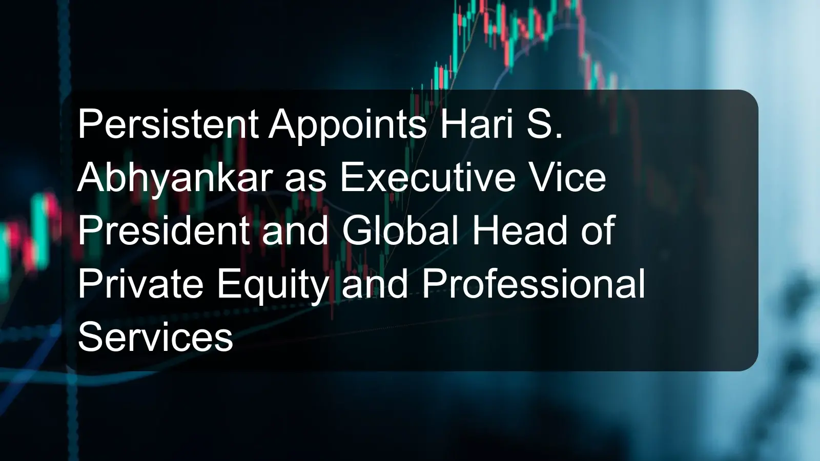 Persistent Appoints Hari S. Abhyankar as Executive Vice President and Global Head of Private Equity and Professional Services