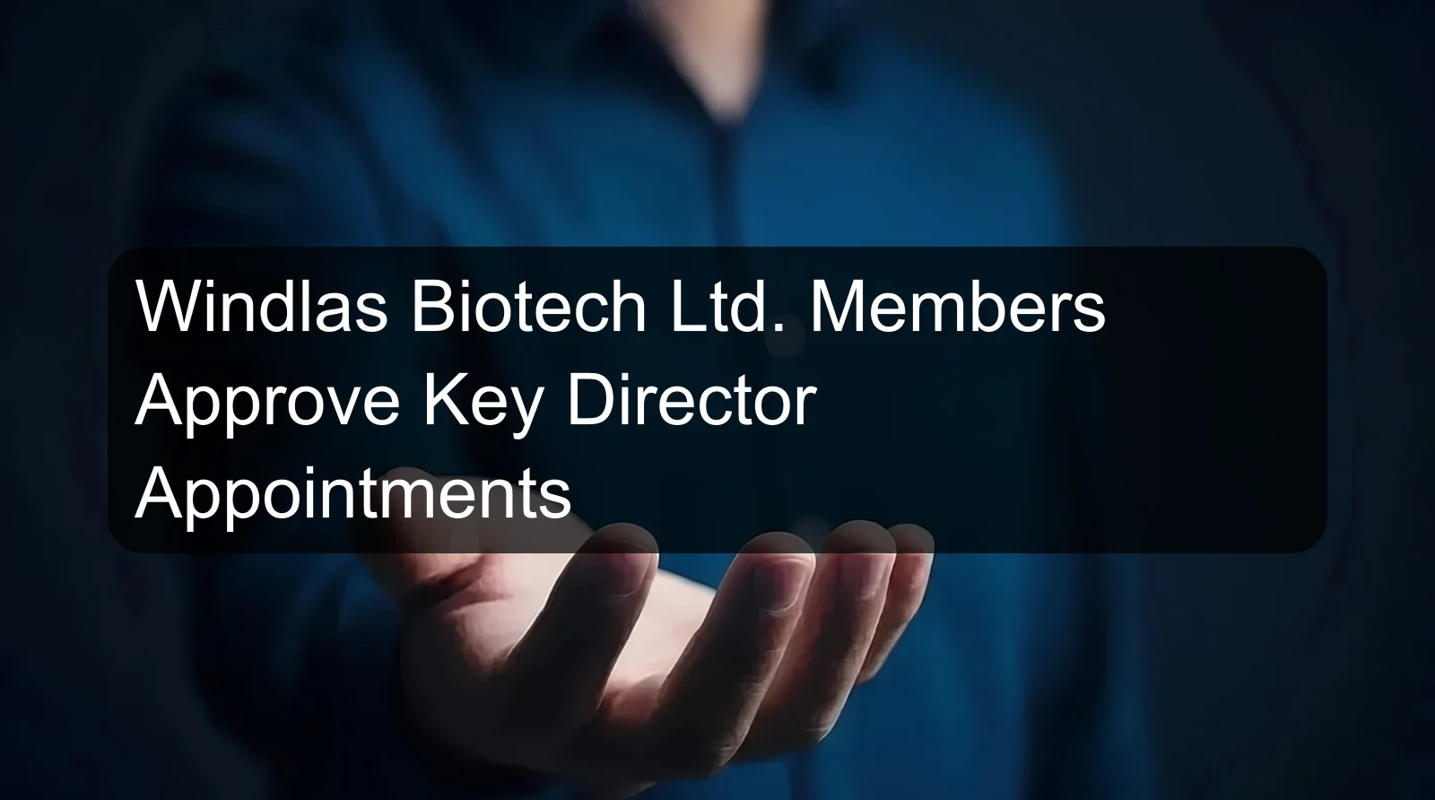 Windlas Biotech Ltd. Members Approve Key Director Appointments