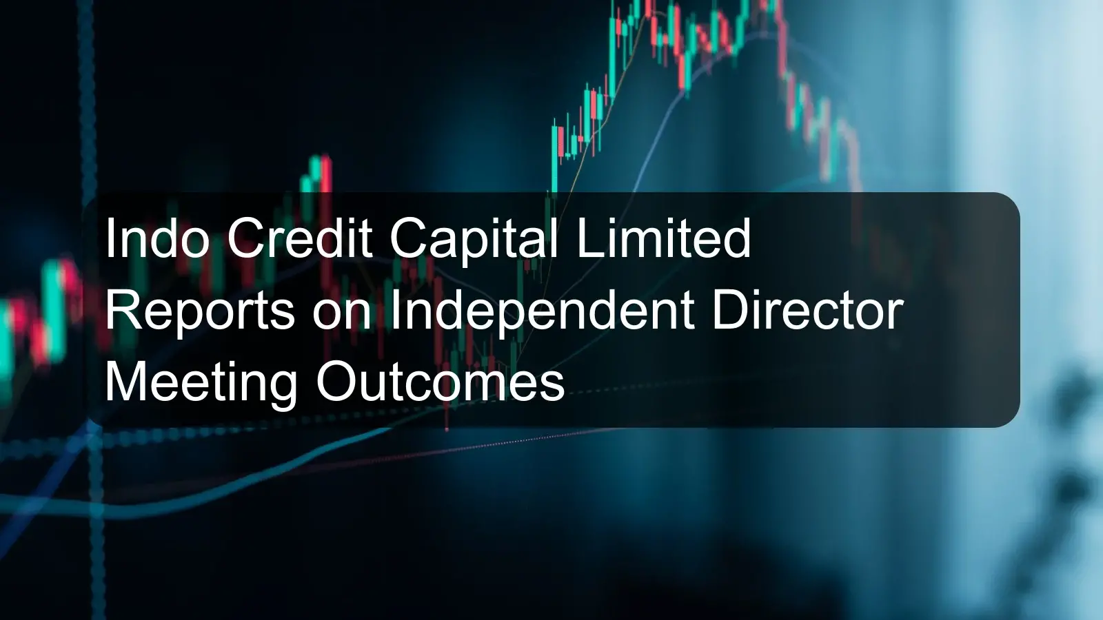 Indo Credit Capital Limited Reports on Independent Director Meeting Outcomes Indo Credit Capital Limited Reports on Independent Director Meeting Outcomes