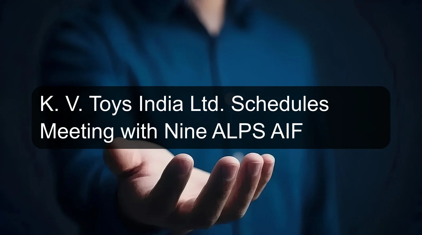 K. V. Toys India Ltd. Schedules Meeting with Nine ALPS AIF