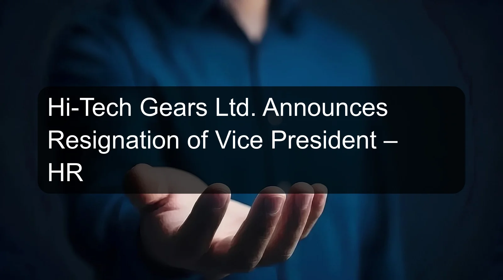 Hi-Tech Gears Ltd. Announces Resignation of Vice President – HR Hi-Tech Gears Ltd. Announces Resignation of Vice President – HR