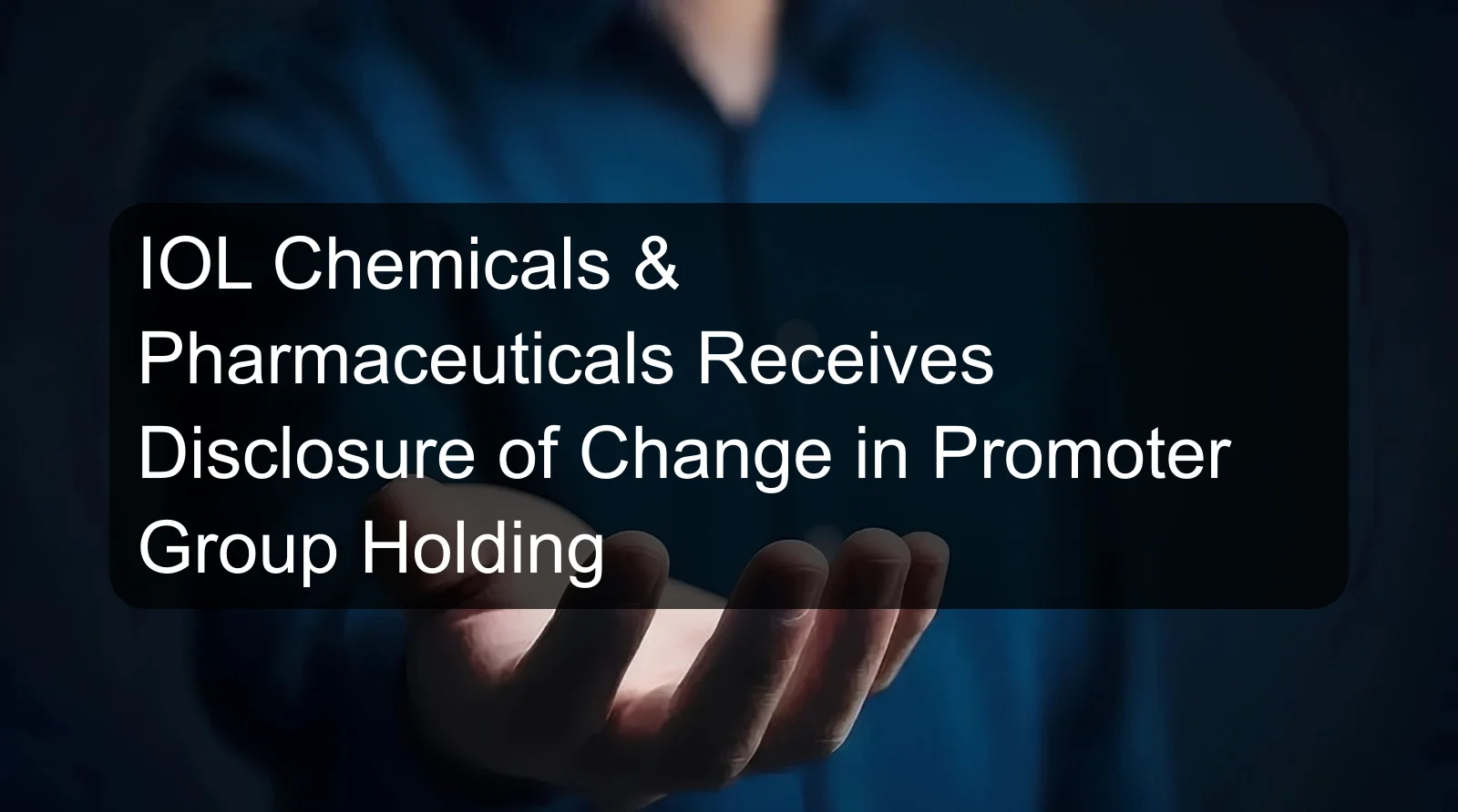 IOL Chemicals & Pharmaceuticals Receives Disclosure of Change in Promoter Group Holding