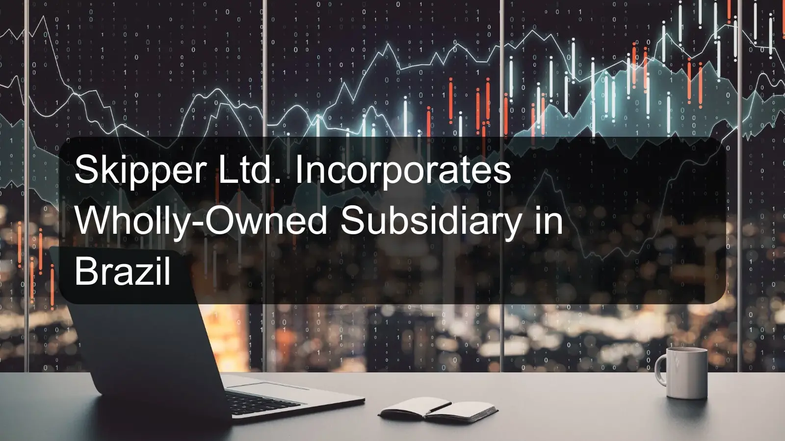 Skipper Ltd. Incorporates Wholly-Owned Subsidiary in Brazil