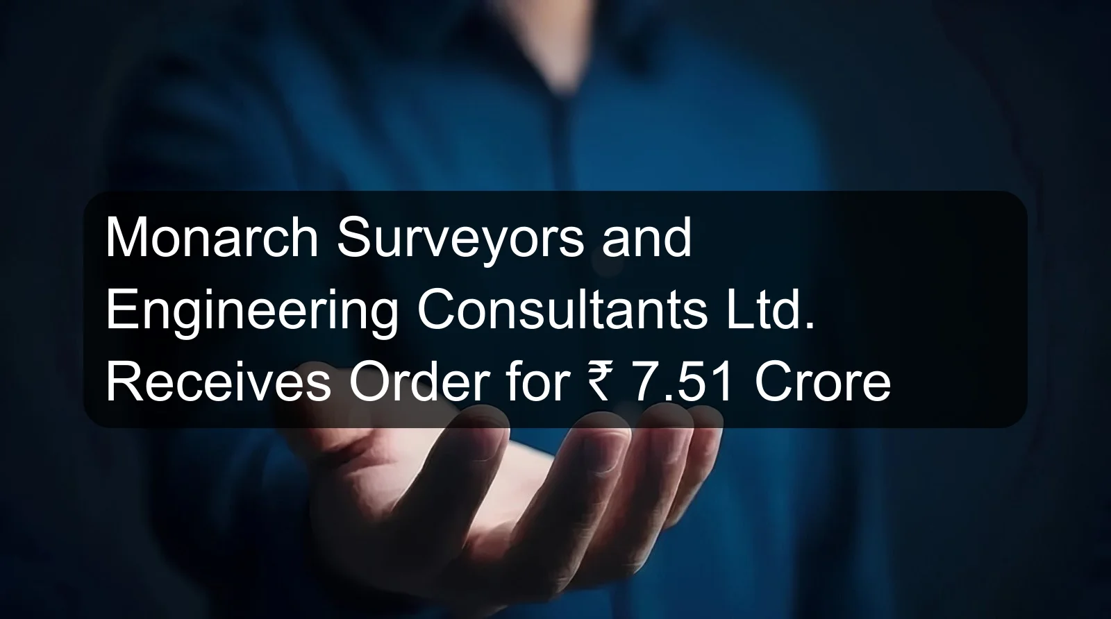 Monarch Surveyors and Engineering Consultants Ltd. Receives Order for Rs. 7.51 Crore Monarch Surveyors and Engineering Consultants Ltd. Receives Order for Rs. 7.51 Crore