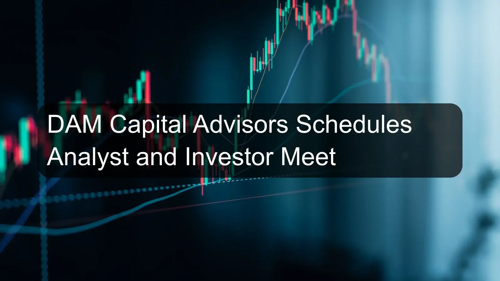 DAM Capital Advisors Schedules Analyst and Investor Meet