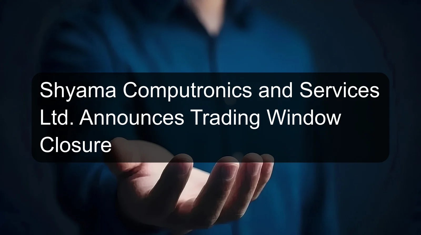 Shyama Computronics and Services Ltd. Announces Trading Window Closure