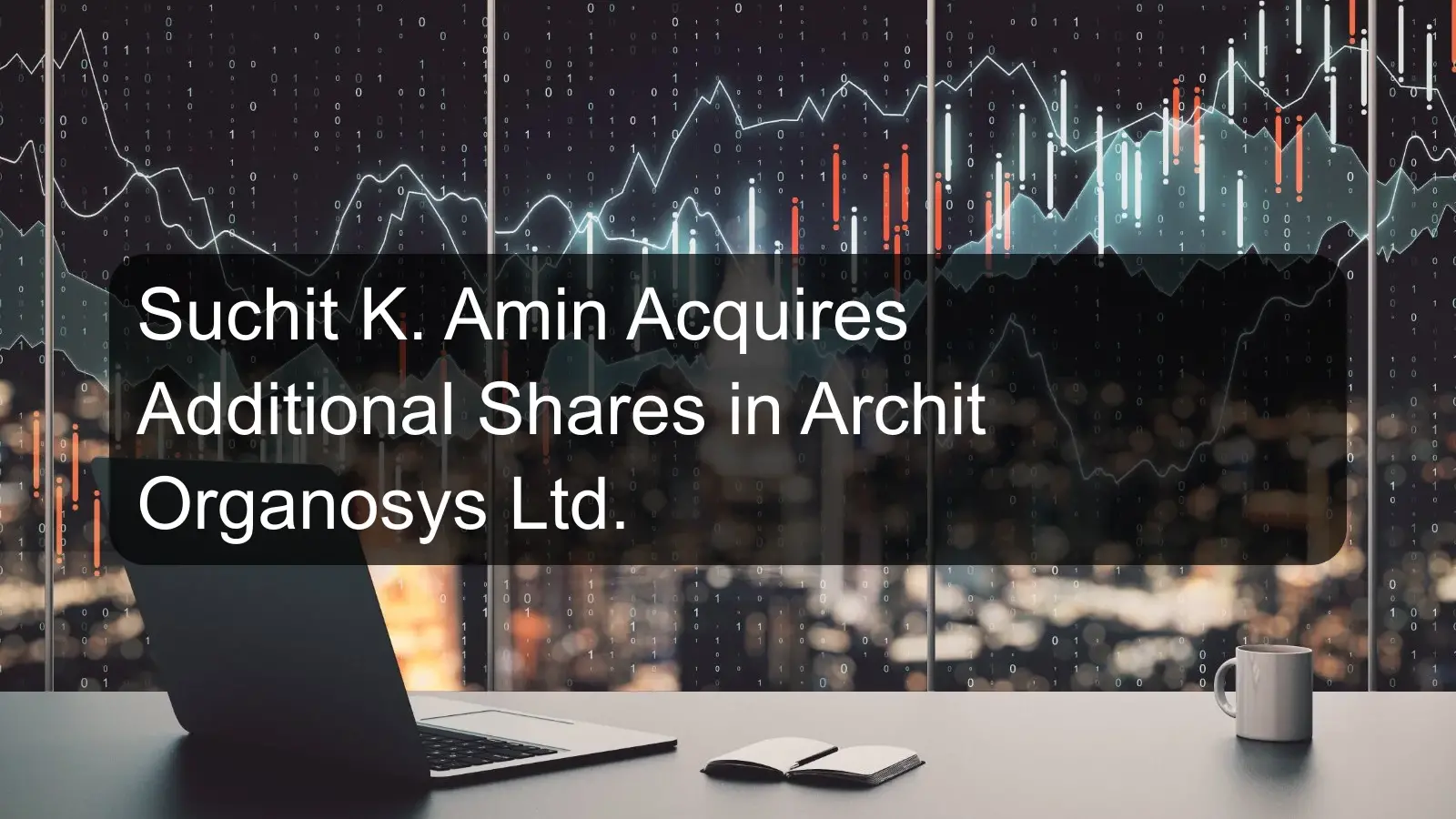 Suchit K. Amin Acquires Additional Shares in Archit Organosys Ltd.