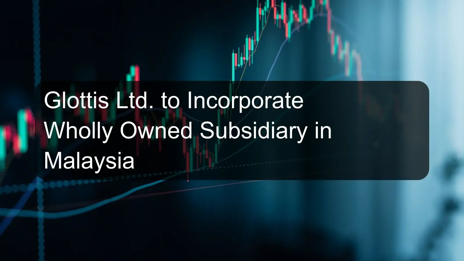 Glottis Ltd. to Incorporate Wholly Owned Subsidiary in Malaysia