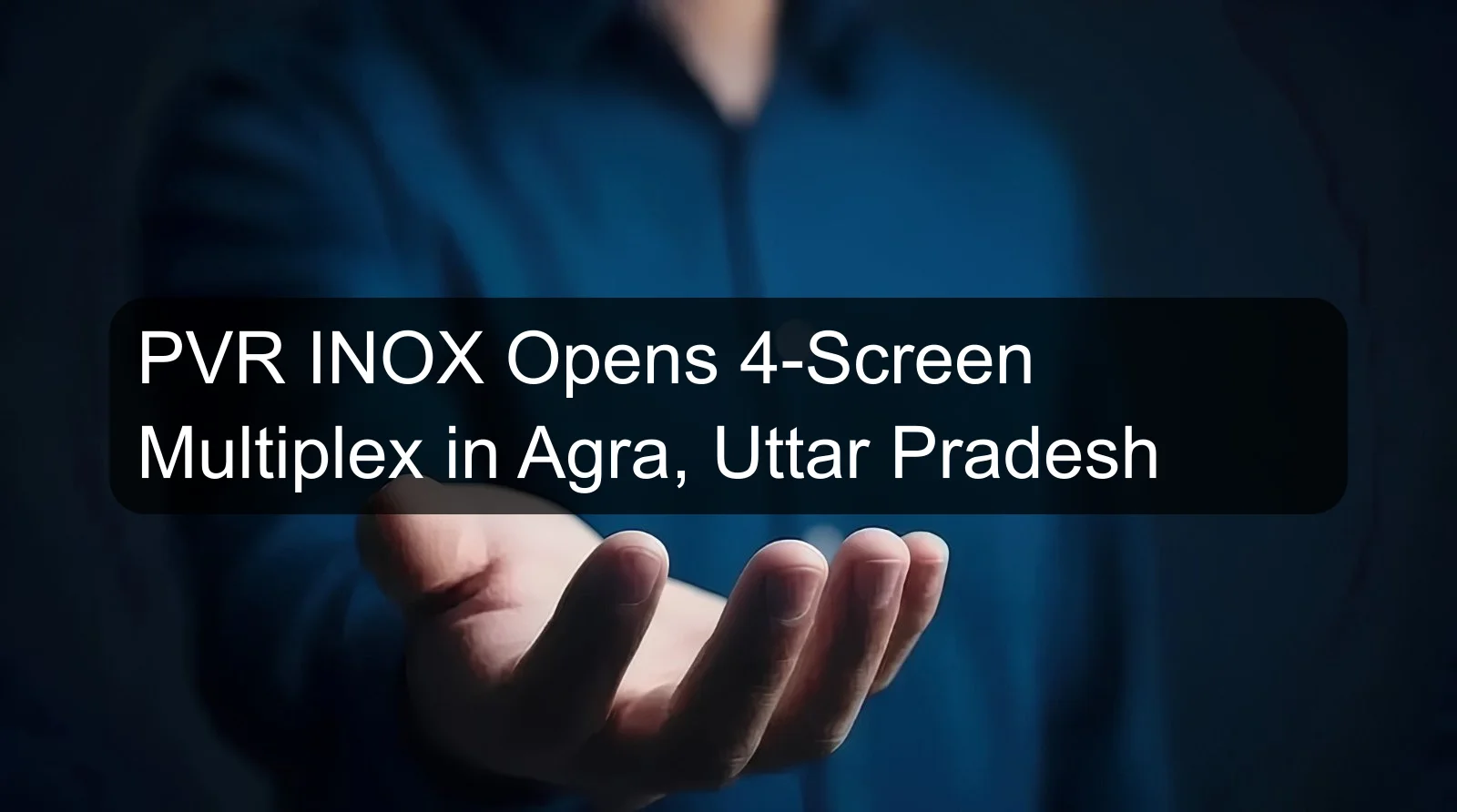 PVR INOX Opens 4-Screen Multiplex in Agra, Uttar Pradesh PVR INOX Opens 4-Screen Multiplex in Agra, Uttar Pradesh