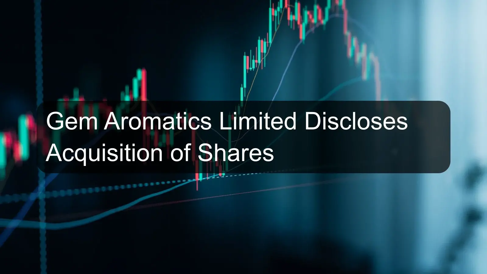 Gem Aromatics Limited Discloses Acquisition of Shares Gem Aromatics Limited Discloses Acquisition of Shares