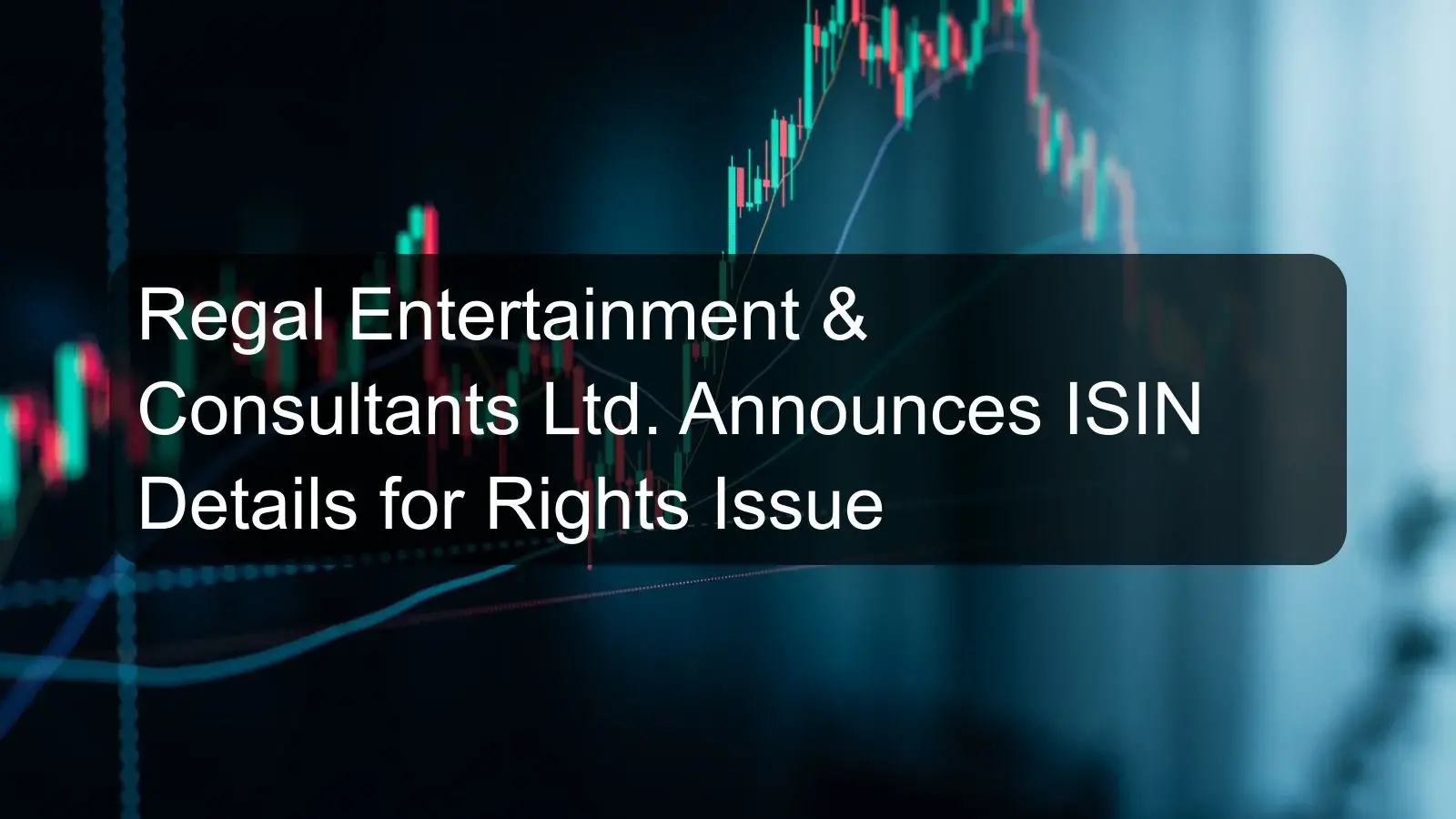 Regal Entertainment & Consultants Ltd. Announces ISIN Details for Rights Issue