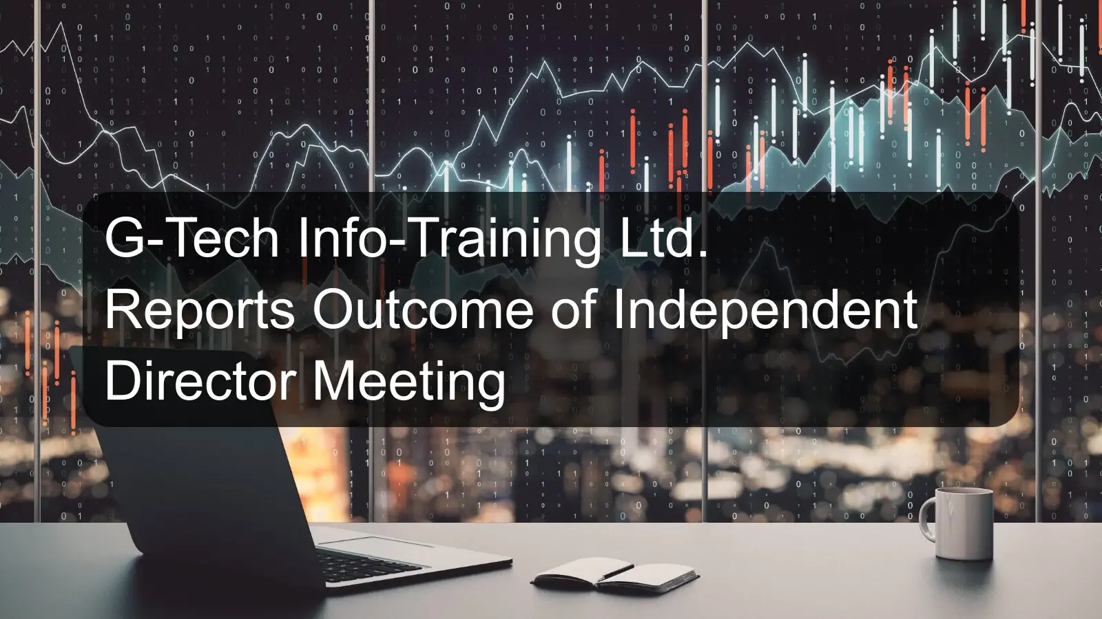 G-Tech Info-Training Ltd. Reports Outcome of Independent Director Meeting G-Tech Info-Training Ltd. Reports Outcome of Independent Director Meeting