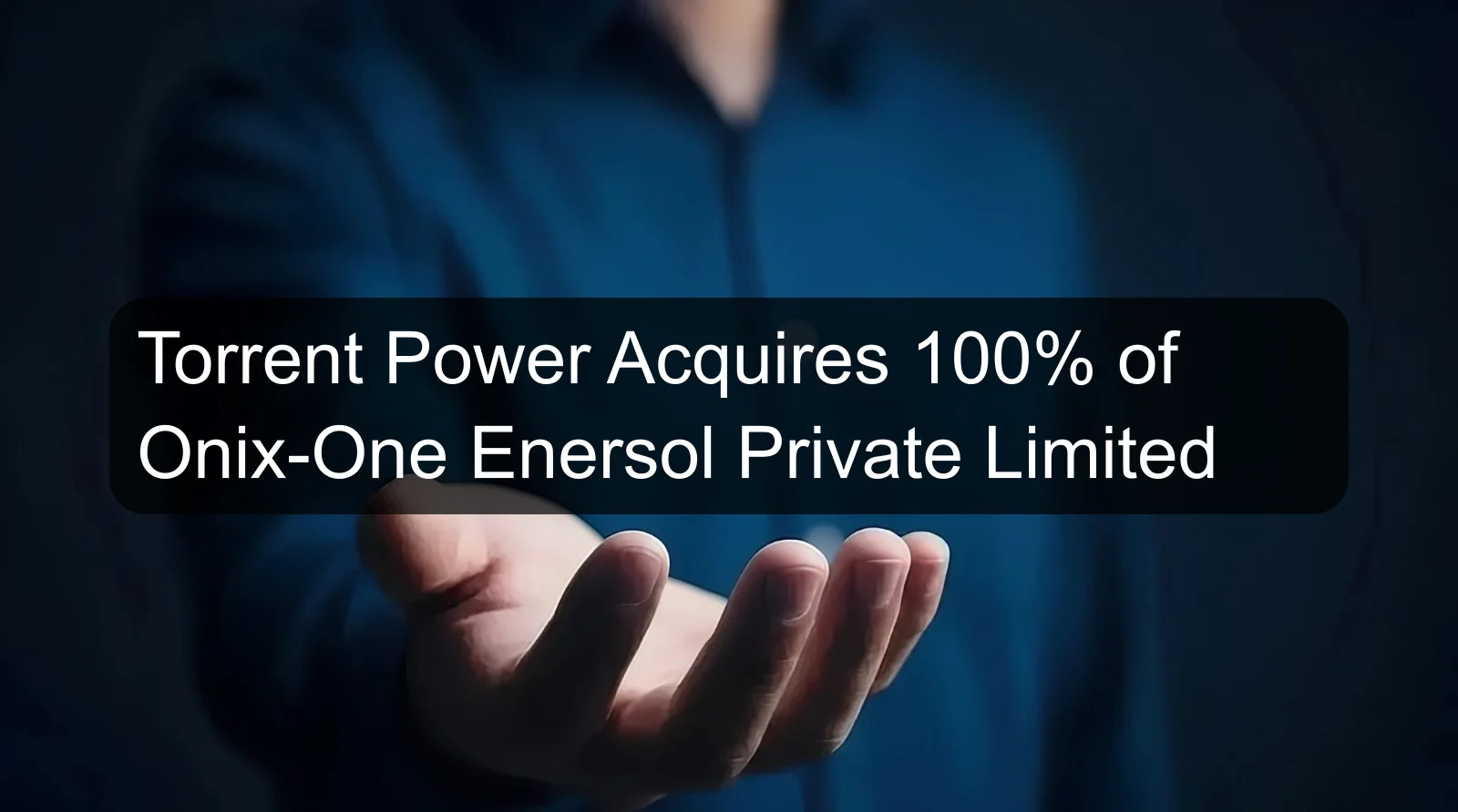Torrent Power Acquires 100% of Onix-One Enersol Private Limited