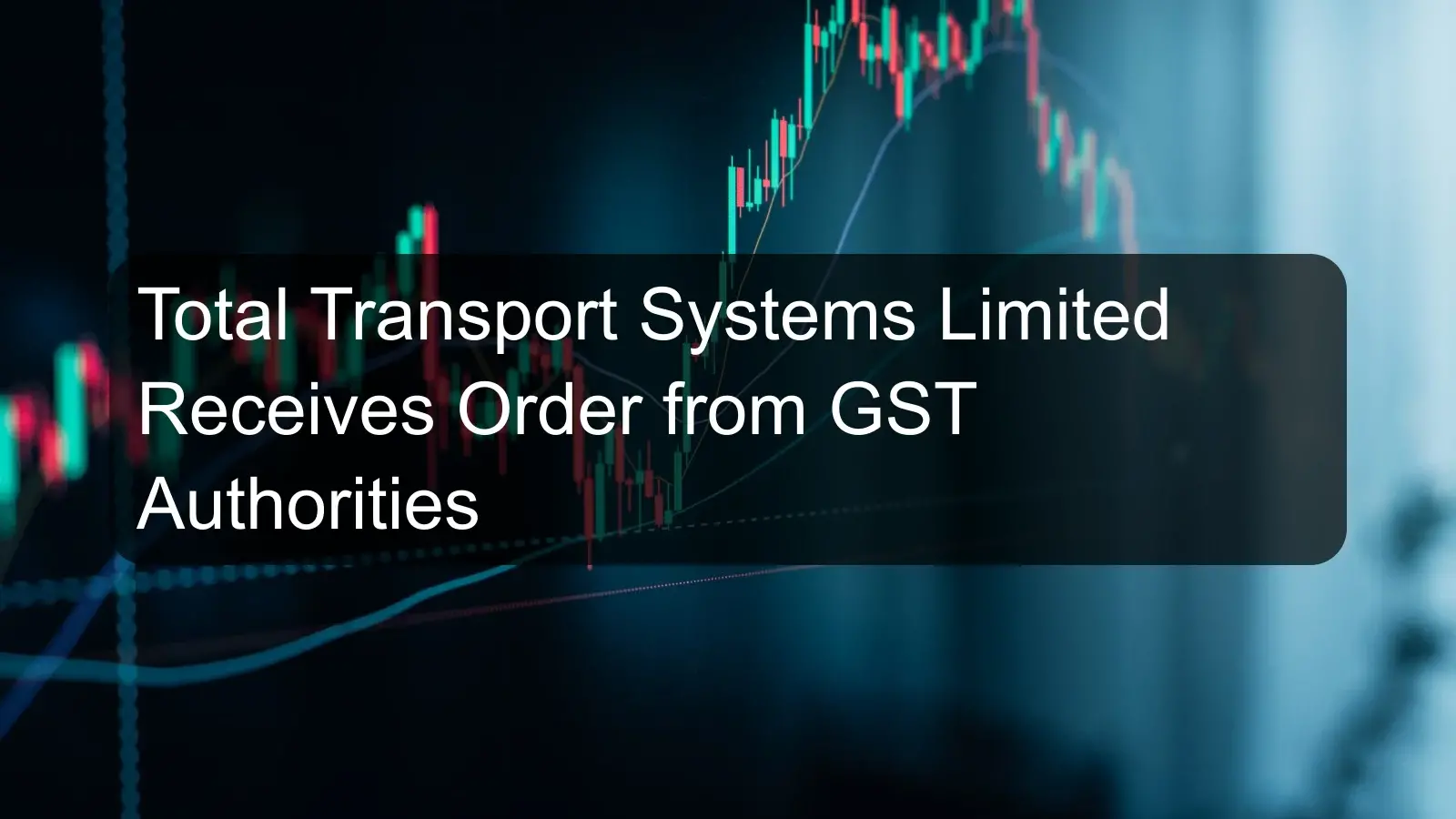 Total Transport Systems Limited Receives Order from GST Authorities